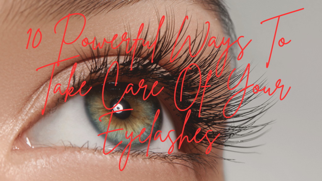 10 Powerful Ways To Take Care Of Your Eyelashes