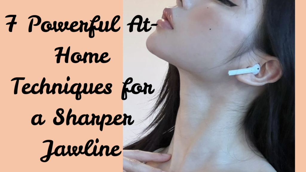 7 Powerful At-Home Techniques for a Sharper Jawline